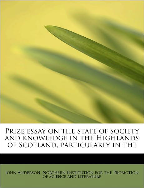 Cover for John Anderson · Prize Essay on the State of Society and Knowledge in the Highlands of Scotland, Particularly in the (Paperback Book) (2011)