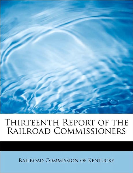 Cover for Railroad Commission of Kentucky · Thirteenth Report of the Railroad Commissioners (Paperback Book) (2011)