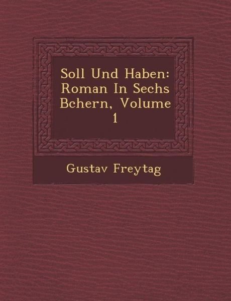 Soll Und Haben: Roman in Sechs B Chern, Volume 1 - Gustav Freytag - Books - Saraswati Press - 9781249462170 - September 1, 2012