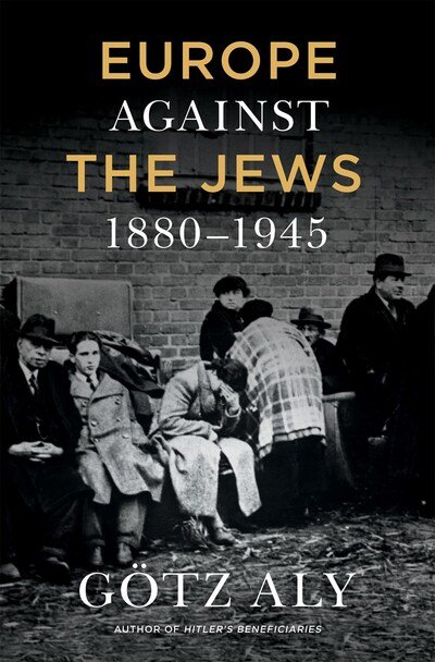 Cover for Gotz Aly · Europe Against the Jews, 1880-1945 (Hardcover Book) (2020)