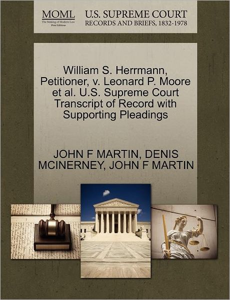 Cover for John F Martin · William S. Herrmann, Petitioner, V. Leonard P. Moore et Al. U.s. Supreme Court Transcript of Record with Supporting Pleadings (Paperback Book) (2011)