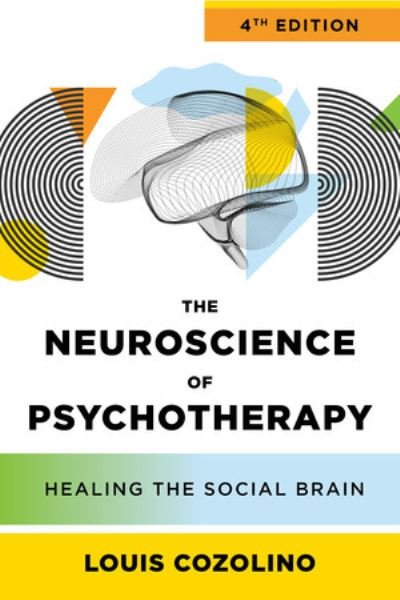 Cover for Cozolino, Louis (Pepperdine University) · The Neuroscience of Psychotherapy: Healing the Social Brain - IPNB (Gebundenes Buch) [Fourth edition] (2024)