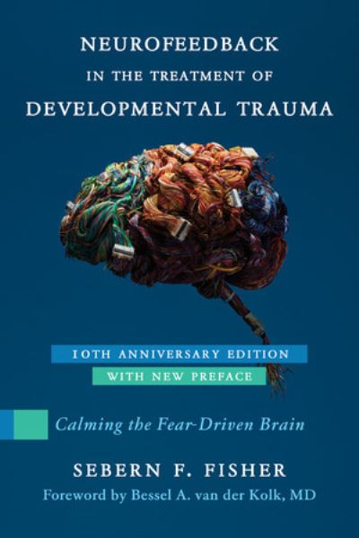 Cover for Sebern F. Fisher · Neurofeedback in the Treatment of Developmental Trauma: Calming the Fear-Driven Brain (Paperback Book) [10th Anniversary edition] (2025)