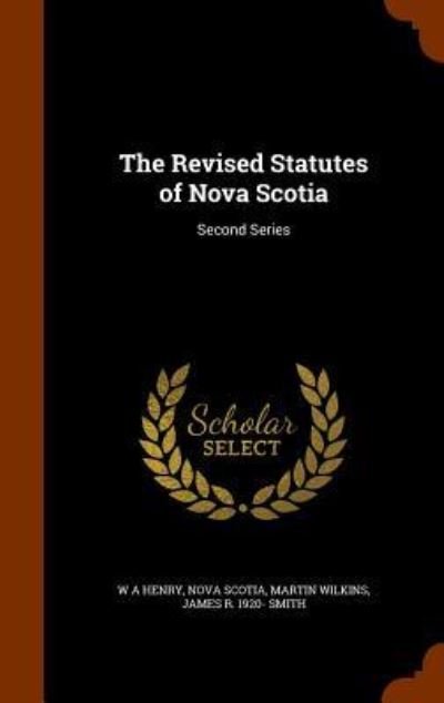 The Revised Statutes of Nova Scotia - W A Henry - Books - Arkose Press - 9781343917170 - October 3, 2015