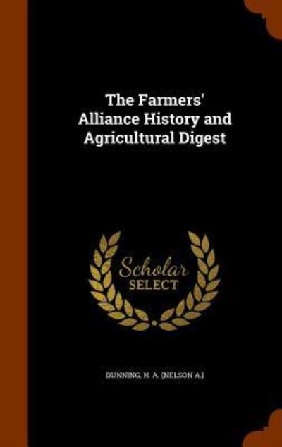 The Farmers' Alliance History and Agricultural Digest - N a Dunning - Bøker - Arkose Press - 9781344022170 - 5. oktober 2015