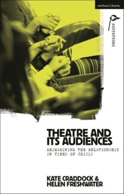 Cover for Craddock, Kate (GIFT: Gateshead International Festival of Theatre, UK) · Theatre and its Audiences: Reimagining the Relationship in Times of Crisis - Methuen Drama Agitations: Text, Politics and Performances (Pocketbok) (2024)