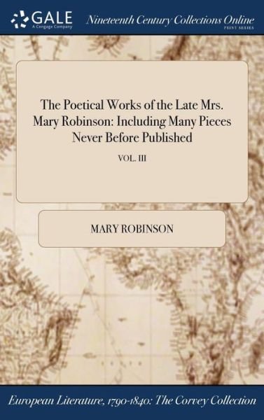 Cover for Mary Robinson · The Poetical Works of the Late Mrs. Mary Robinson Including Many Pieces Never Before Published; VOL. III (Inbunden Bok) (2017)