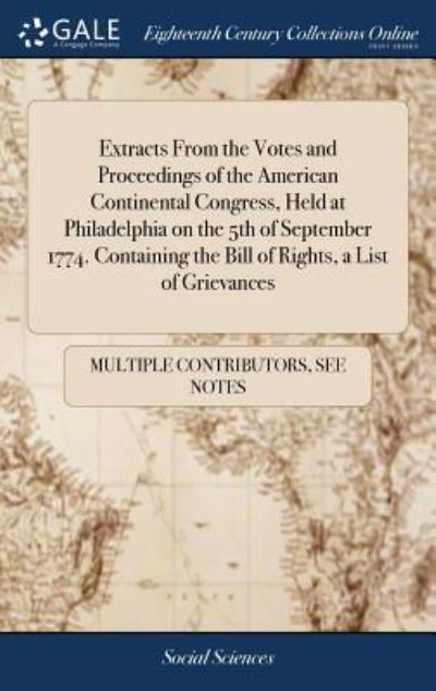 Extracts From the Votes and Proceedings of the American Continental Congress, Held at Philadelphia on the 5th of September 1774. Containing the Bill of Rights, a List of Grievances - See Notes Multiple Contributors - Boeken - Gale ECCO, Print Editions - 9781385878170 - 25 april 2018