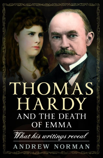 Thomas Hardy and the Death of Emma: What His Writings Reveal - Andrew Norman - Books - Pen & Sword Books Ltd - 9781399051170 - July 31, 2024