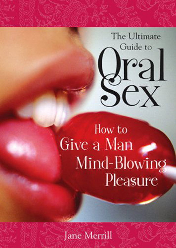 Cover for Jane Merrill · The Ultimate Guide to Oral Sex: How to Give a Man Mind-blowing Pleasure (Paperback Book) (2005)