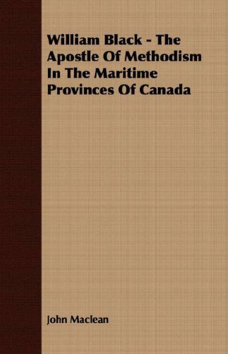 Cover for John Maclean · William Black - the Apostle of Methodism in the Maritime Provinces of Canada (Taschenbuch) (2008)