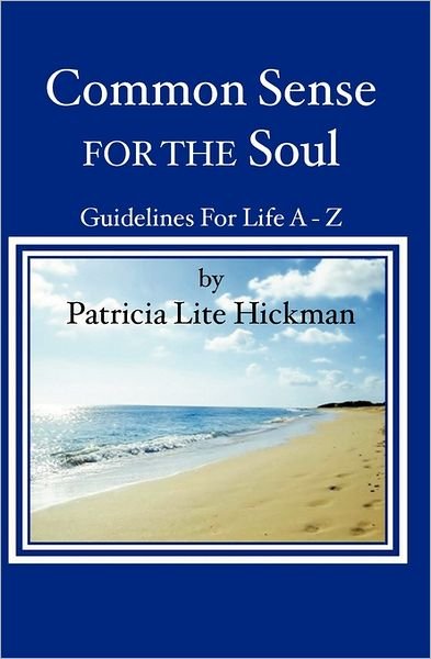 Common Sense for the Soul: Guidelines for Life a - Z - Patricia Lite Hickman - Books - BookSurge Publishing - 9781419601170 - May 23, 2005