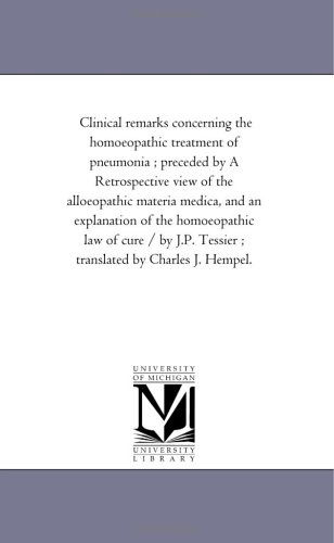 Cover for Michigan Historical Reprint Series · Clinical Remarks Concerning the Homoeopathic Treatment of Pneumonia ; Preceded by a Retrospective View of the Alloeopathic Materia Medica, and an ... Tessier ; Translated by Charles J. Hempel. (Paperback Book) (2006)