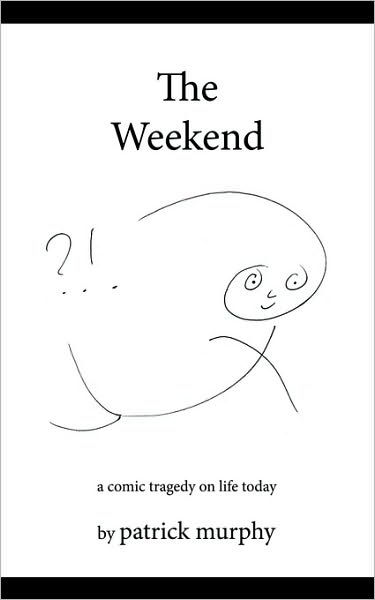 Cover for Patrick Murphy · The Weekend: a Comic Tragedy on Life Today (Paperback Book) (2010)