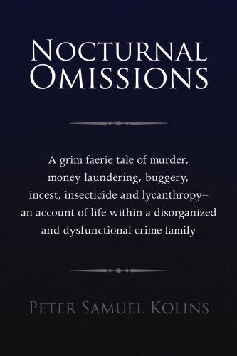 Cover for Peter Samuel Kolins · Nocturnal Omissions: a Grim Faerie Tale of Murder, Money Laundering, Buggery, Incest, Insecticide and Lycanthropy - an Account of Life Within a Disorganized and Dysfunctional Crime Family (Paperback Book) (2008)