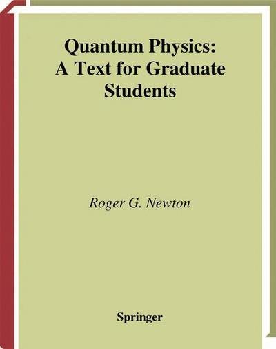 Cover for Roger G. Newton · Quantum Physics - Graduate Texts in Contemporary Physics (Paperback Book) [Softcover Reprint of the Original 1st Ed. 2002 edition] (2011)