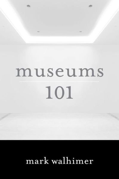 Cover for Mark Walhimer · Museums 101 (Hardcover Book) (2015)