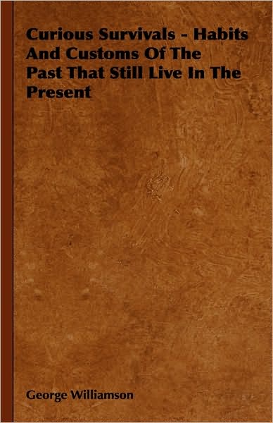 Cover for George Williamson · Curious Survivals - Habits and Customs of the Past That Still Live in the Present (Paperback Book) (2010)