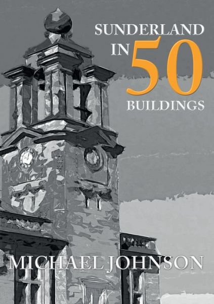 Cover for Michael Johnson · Sunderland in 50 Buildings - In 50 Buildings (Paperback Bog) [UK edition] (2016)