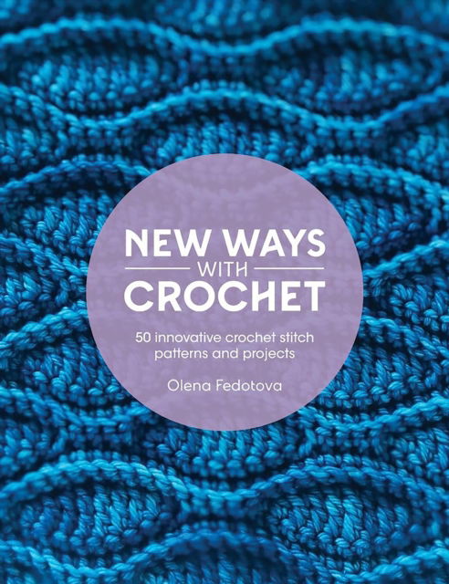 Cover for Olena Fedotova · New Ways with Crochet: 50 Innovative Crochet Stitch Patterns and Projects (Paperback Bog) (2025)