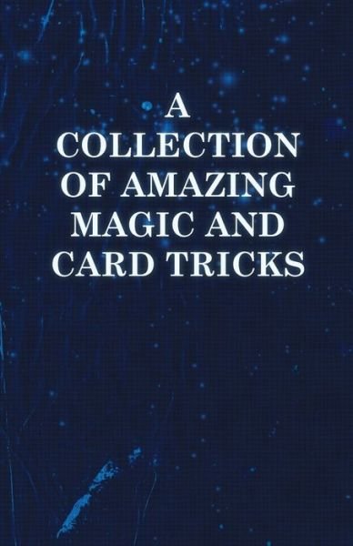 A Collection of Amazing Magic and Card Tricks - Anon - Livros - Read Books - 9781447459170 - 7 de agosto de 2012