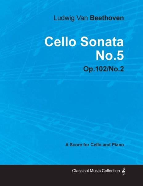 Cover for Ludwig Van Beethoven · Cello Sonata No. 5 - Op. 102/No. 2 - A Score for Cello and Piano; With a Biography by Joseph Otten (Taschenbuch) (2013)