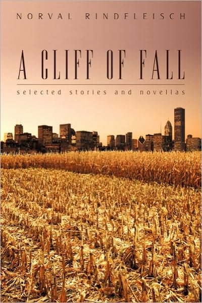 A Cliff of Fall: Selected Stories and Novellas - Norval Rindfleisch - Kirjat - iUniverse - 9781450262170 - torstai 21. lokakuuta 2010