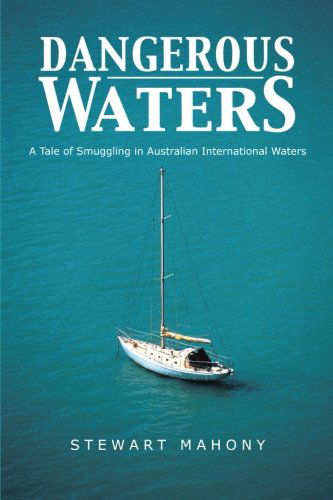 Dangerous Waters: a Tale of Smuggling in Australian International Waters - Stewart Mahony - Books - BalboaPressAU - 9781452510170 - June 5, 2013