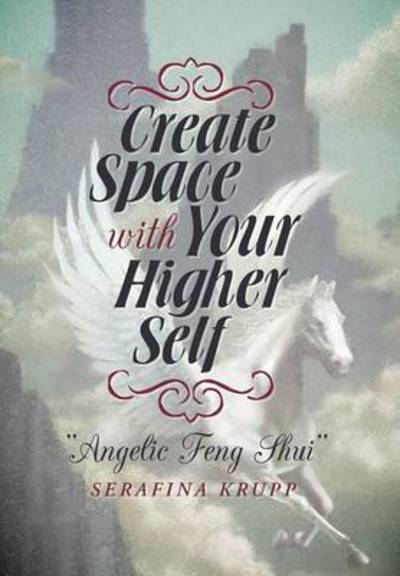 Cover for Serafina Krupp · Create Space with Your Higher Self: Angelic Feng Shui (Gebundenes Buch) (2013)