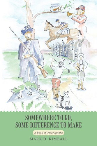 Mark D. Kimball · Somewhere to Go, Some Difference to Make: a Book of Observations (Paperback Book) (2011)