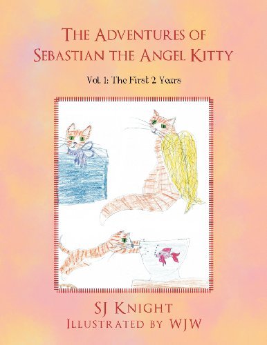 Cover for Sj Knight · The Adventures of Sebastian the Angel Kitty: Vol. 1: the First 2 Years (Pocketbok) (2011)