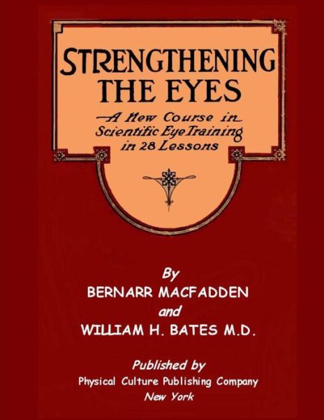 Cover for William H. Bates · Strengthening the Eyes - a New Course in Scientific Eye Training in 28 Lessons by Bernarr Macfadden &amp; William H. Bates M. D.: with Better Eyesight Magazine (Paperback Book) [Black &amp; White edition] (2011)