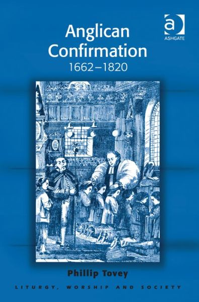 Cover for Phillip Tovey · Anglican Confirmation: 1662-1820 - Liturgy, Worship and Society Series (Hardcover Book) [New edition] (2014)