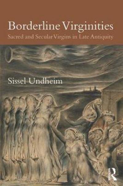 Cover for Sissel Undheim · Borderline Virginities: Sacred and Secular Virgins in Late Antiquity (Hardcover Book) (2017)