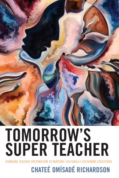 Cover for Chatee Omisade Richardson · Tomorrow's Super Teacher: Changing Teacher Preparation to Nurture Culturally Sustaining Educators (Hardcover Book) (2020)