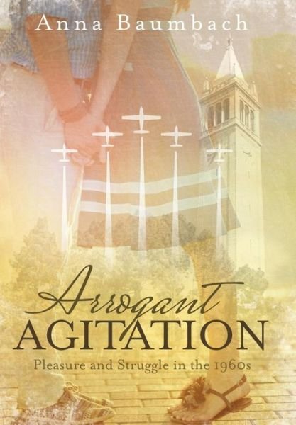 Anna Baumbach · Arrogant Agitation: Pleasure and Struggle in the 1960s (Hardcover Book) (2015)