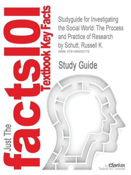 Cover for Cram101 Textbook Reviews · Studyguide for Investigating the Social World: the Process and Practice of Research by Schutt, Russell K., Isbn 9781412999809 (Paperback Book) (2017)