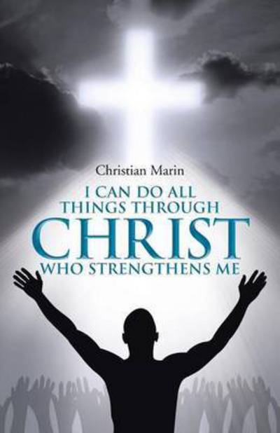 Cover for Christian Marin · I Can Do All Things Through Christ Who Strengthens Me: I Can Do All Things Through Christ (Paperback Book) (2015)