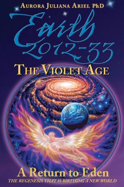 Cover for Aurora Juliana Ariel Phd · Earth 2012-33: the Violet Age: a Return to Eden (Paperback Book) (2013)