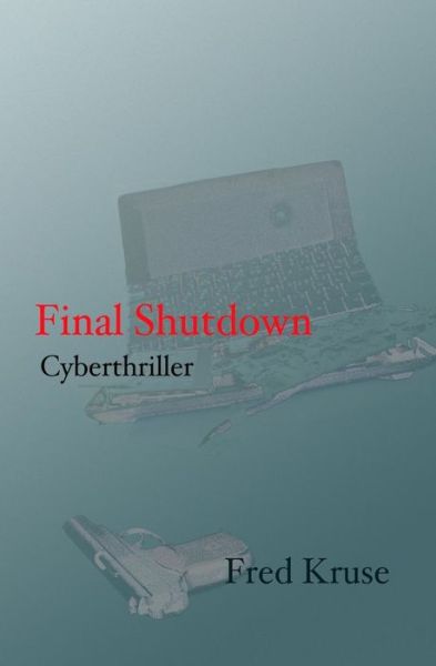 Final Shutdown - Fred Kruse - Livros - CreateSpace Independent Publishing Platf - 9781492714170 - 2 de outubro de 2013