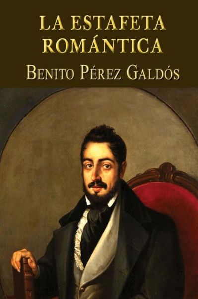 La Estafeta Romantica - Benito Perez Galdos - Książki - Createspace - 9781494369170 - 5 grudnia 2013