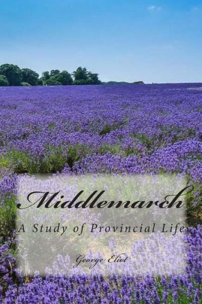 Middlemarch: a Study of Provincial Life - George Eliot - Bøker - Createspace - 9781494398170 - 7. desember 2013