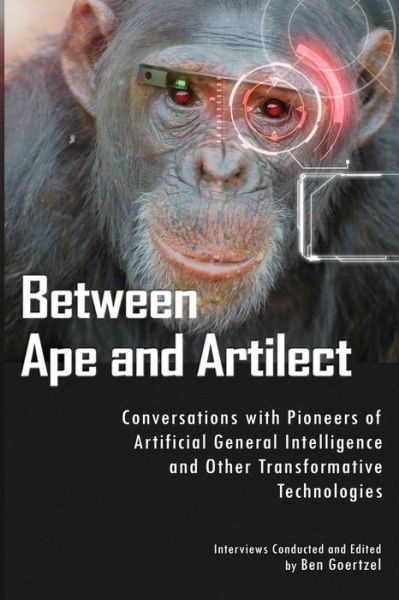 Cover for Ben Goertzel · Between Ape and Artilect: Conversations with Pioneers of Artificial General Intelligence and Other Transformative Technologies (Paperback Book) (2014)