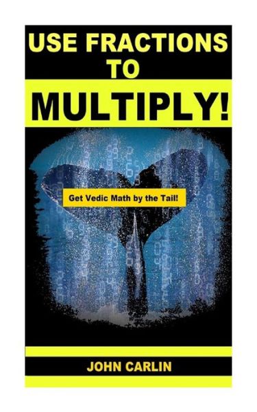 Cover for John Carlin · Use Fractions to Multiply!: Vedic Mental Math (Paperback Book) (2014)