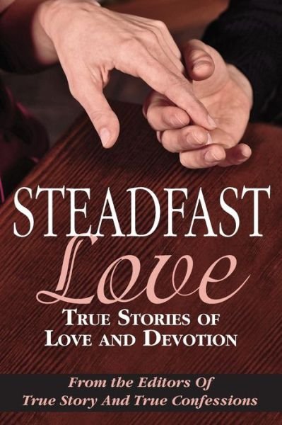 Cover for Editors of True Story and True Confessio · Steadfast Love: True Stories of Love and Devotion (Paperback Book) (2015)
