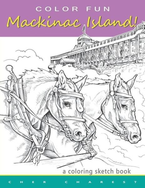 Cover for Cher Charest · Color Fun - Mackinac Island! a Coloring Sketch Book.: Color All of Mackinac Island's Famous Treasures, Sights and Unique Things That It Has to Offer. (Pocketbok) (2015)