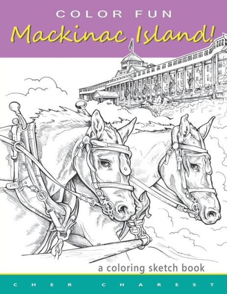 Cover for Cher Charest · Color Fun - Mackinac Island! a Coloring Sketch Book.: Color All of Mackinac Island's Famous Treasures, Sights and Unique Things That It Has to Offer. (Paperback Book) (2015)