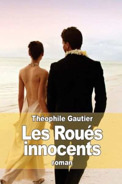 Les Roues Innocents - Theophile Gautier - Books - Createspace - 9781511853170 - April 23, 2015