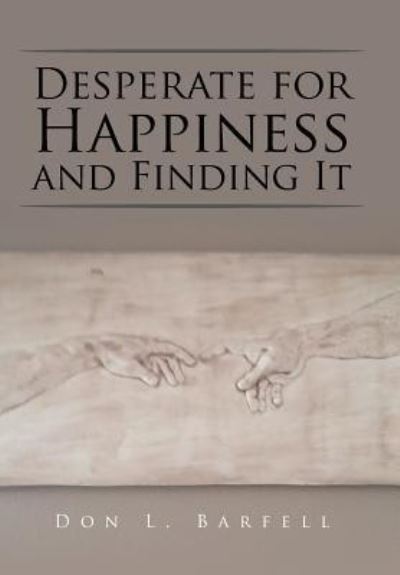 Cover for Don L. Barfell · Desperate for Happiness and Finding It (Hardcover Book) (2016)