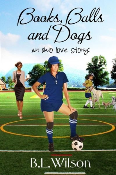Cover for B L Wilson · Books, Balls, and Dogs: an Ohio Love Story (Pocketbok) (2015)